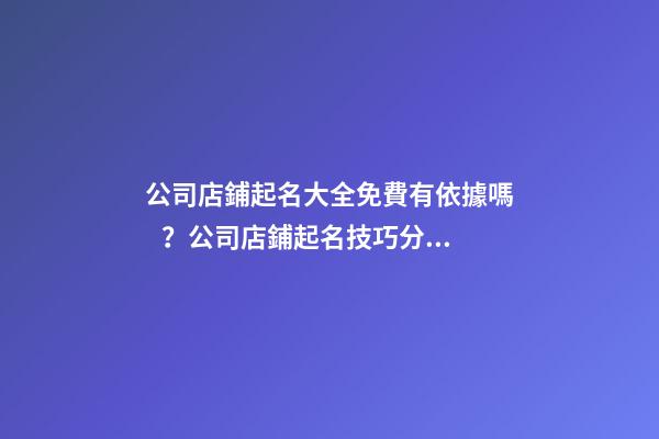 公司店鋪起名大全免費有依據嗎？公司店鋪起名技巧分享！